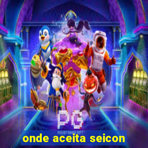 onde aceita seicon